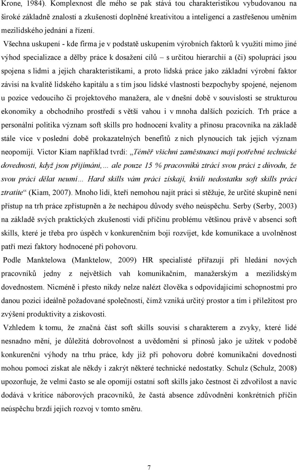 Všechna uskupení - kde firma je v podstatě uskupením výrobních faktorů k využití mimo jiné výhod specializace a dělby práce k dosažení cílů s určitou hierarchií a (či) spoluprácí jsou spojena s lidmi