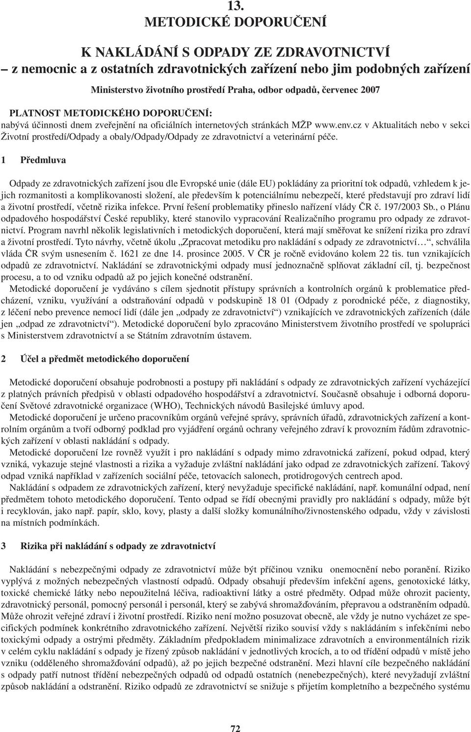 cz v Aktualitách nebo v sekci Životní prostředí/odpady a obaly/odpady/odpady ze zdravotnictví a veterinární péče.