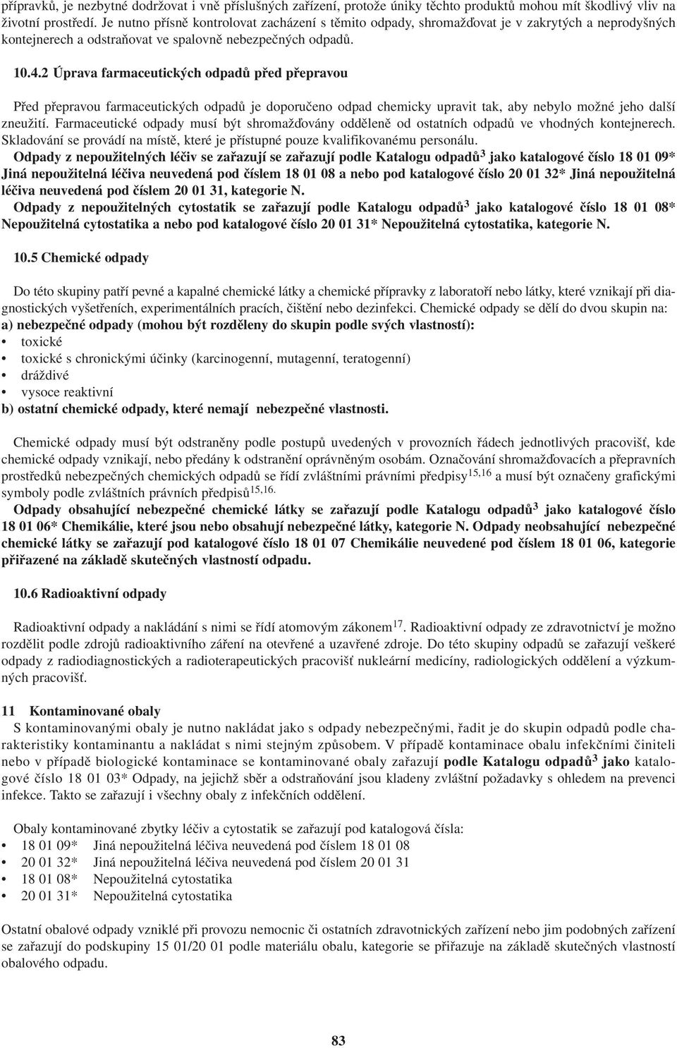 2 Úprava farmaceutických odpadů před přepravou Před přepravou farmaceutických odpadů je doporučeno odpad chemicky upravit tak, aby nebylo možné jeho další zneužití.