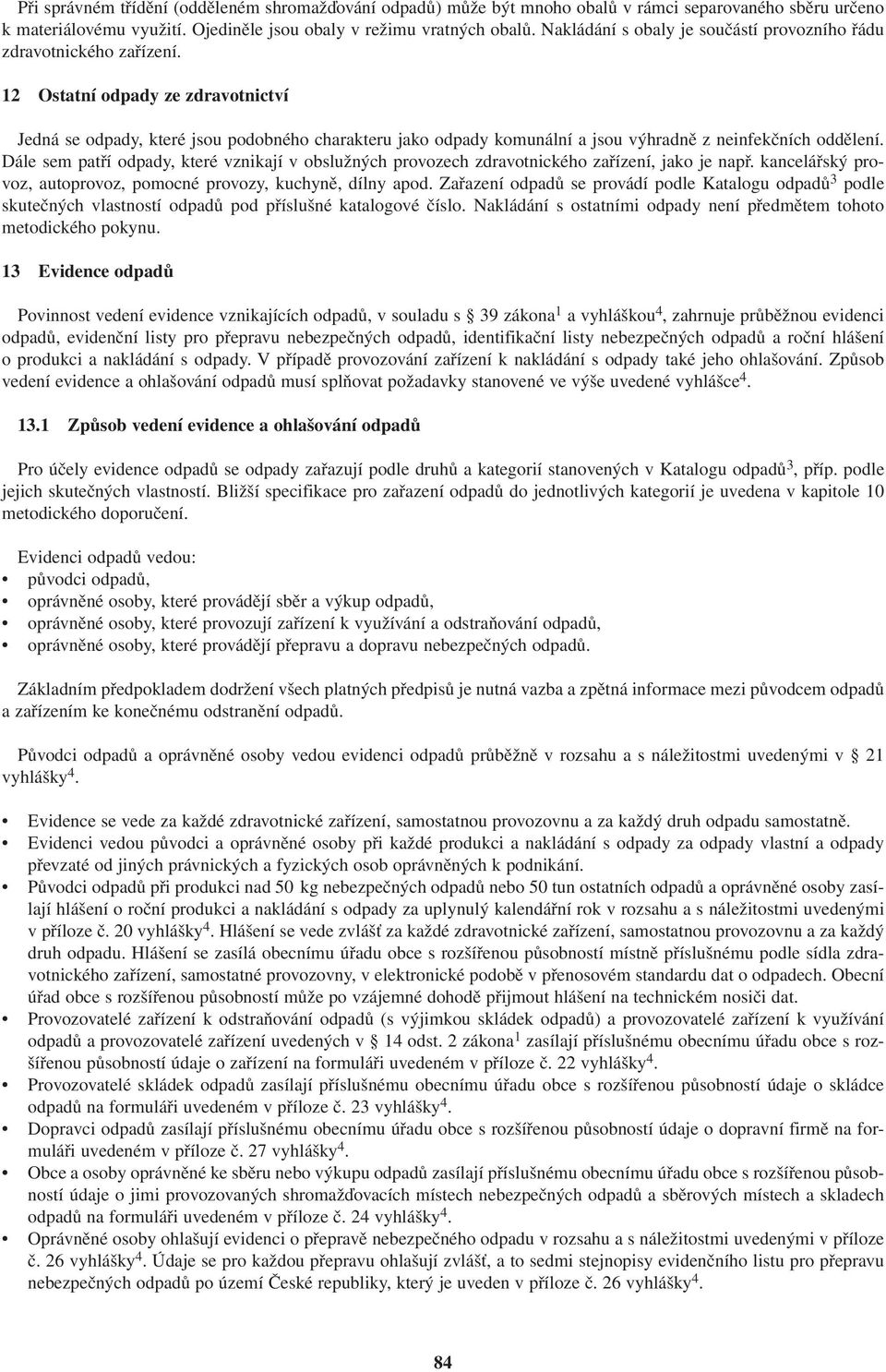 12 Ostatní odpady ze zdravotnictví Jedná se odpady, které jsou podobného charakteru jako odpady komunální a jsou výhradně z neinfekčních oddělení.