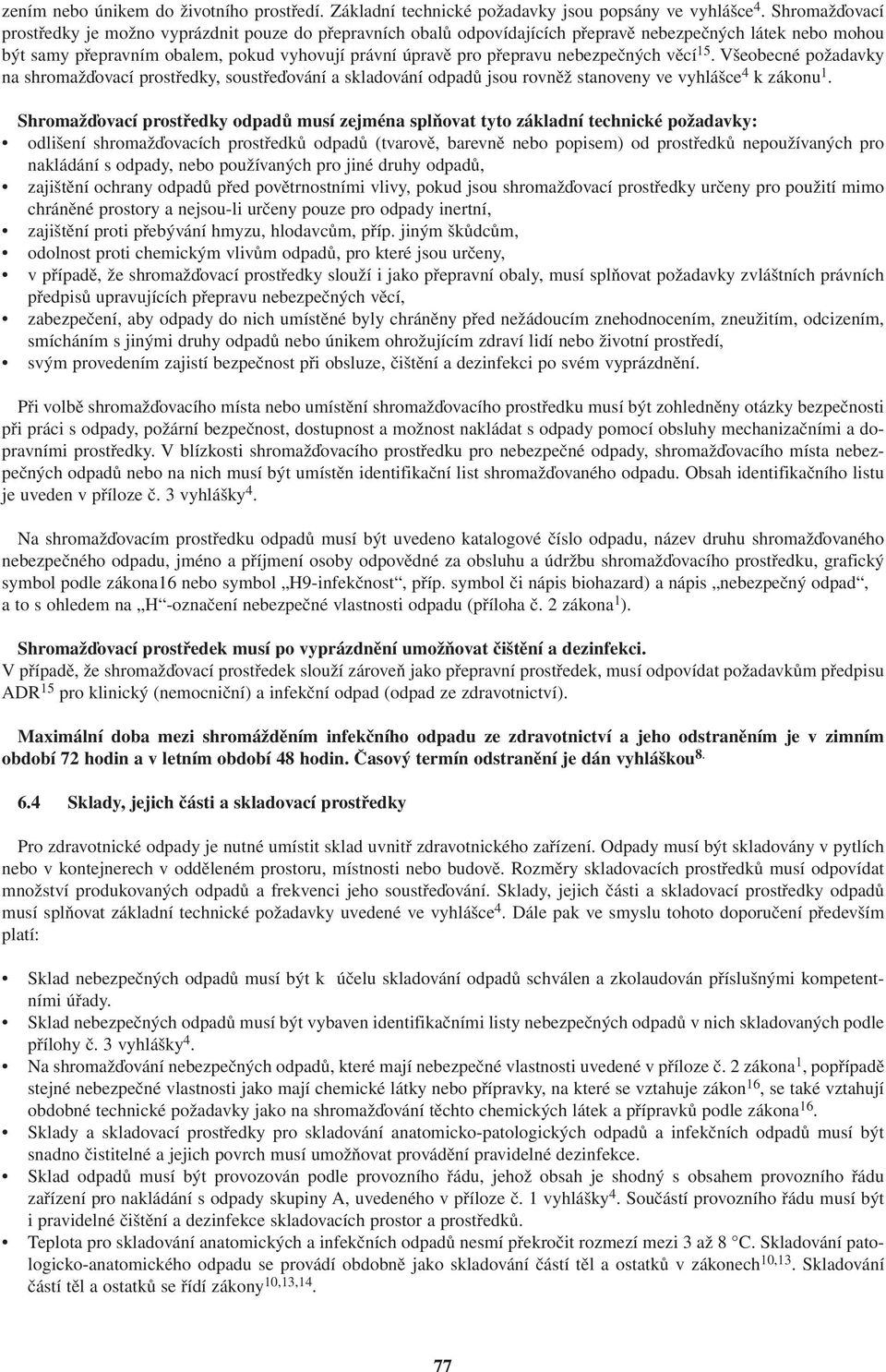 nebezpečných věcí 15. Všeobecné požadavky na shromažďovací prostředky, soustřeďování a skladování odpadů jsou rovněž stanoveny ve vyhlášce 4 k zákonu 1.