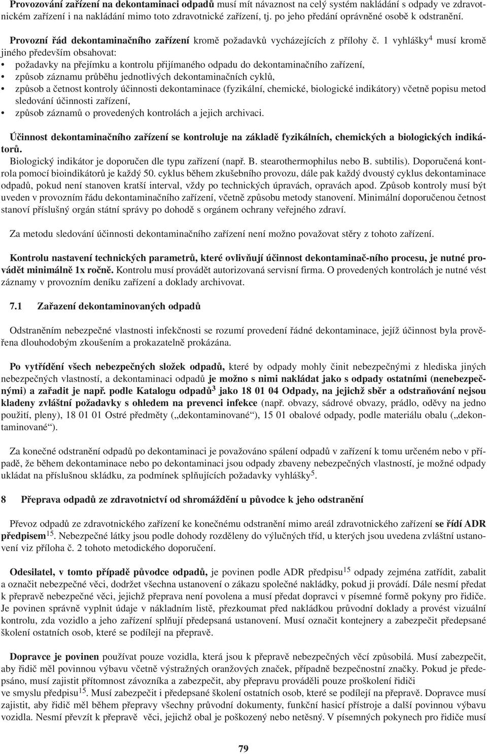 1 vyhlášky 4 musí kromě jiného především obsahovat: požadavky na přejímku a kontrolu přijímaného odpadu do dekontaminačního zařízení, způsob záznamu průběhu jednotlivých dekontaminačních cyklů,