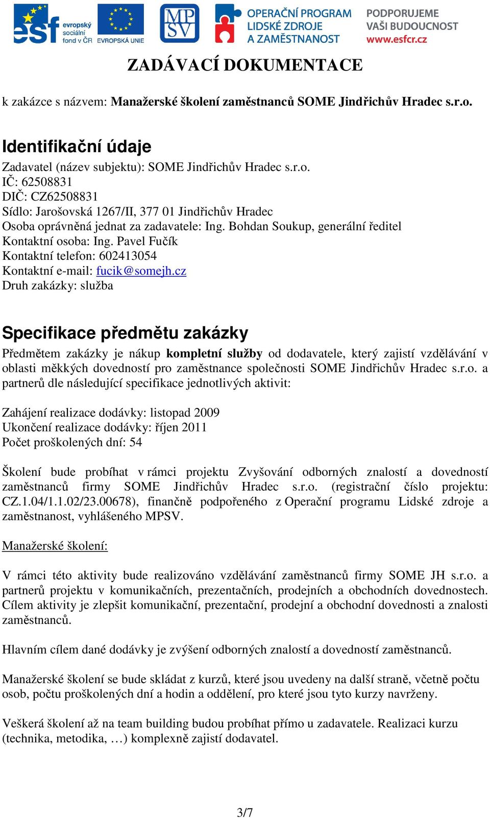 cz Druh zakázky: služba Specifikace předmětu zakázky Předmětem zakázky je nákup kompletní služby od dodavatele, který zajistí vzdělávání v oblasti měkkých dovedností pro zaměstnance společnosti SOME