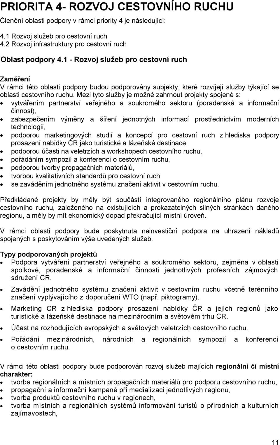 Mezi tyto služby je možné zahrnout projekty spojené s: vytvářením partnerství veřejného a soukromého sektoru (poradenská a informační činnost), zabezpečením výměny a šíření jednotných informací