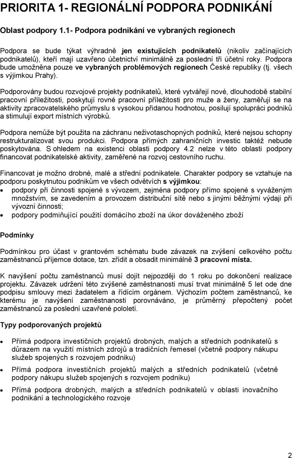 účetní roky. Podpora bude umožněna pouze ve vybraných problémových regionech České republiky (tj. všech s výjimkou Prahy).