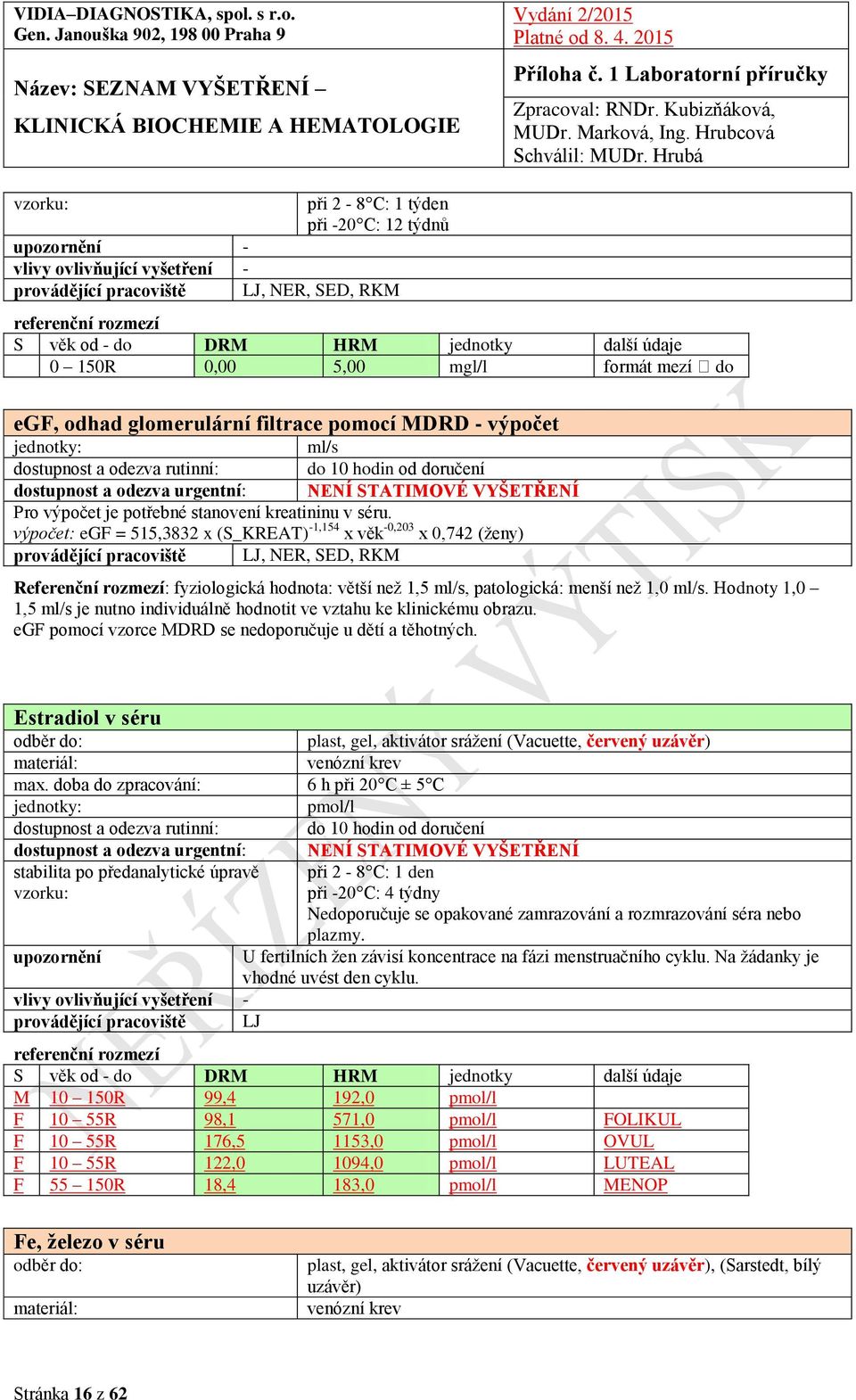 Hodnoty 1,0 1,5 ml/s je nutno individuálně hodnotit ve vztahu ke klinickému obrazu. egf pomocí vzorce MDRD se nedoporučuje u dětí a těhotných.