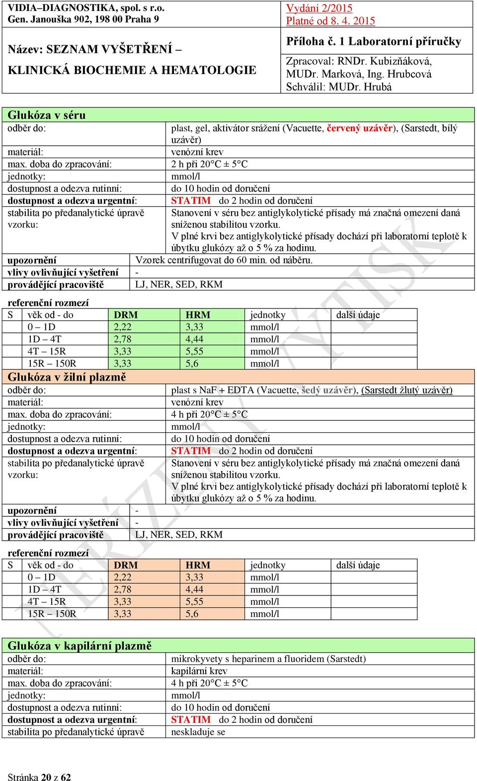 V plné krvi bez antiglykolytické přísady dochází při laboratorní teplotě k úbytku glukózy až o 5 % za hodinu. Vzorek centrifugovat do 60 min. od náběru.