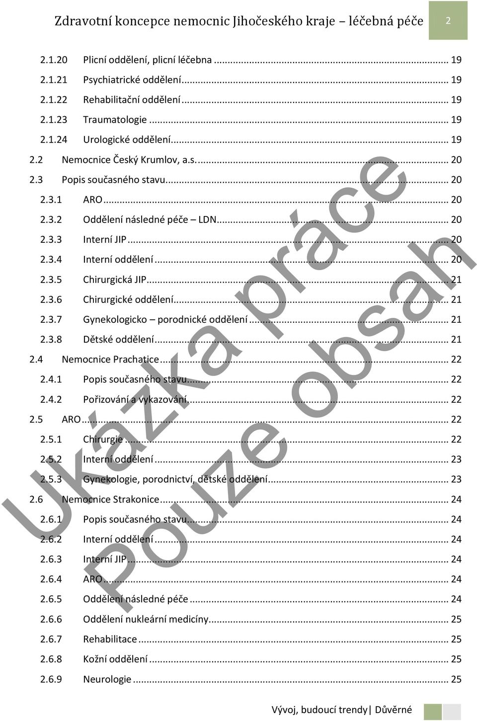 .. 20 2.3.5 Chirurgická JIP... 21 2.3.6 Chirurgické oddělení... 21 2.3.7 Gynekologicko porodnické oddělení... 21 2.3.8 Dětské oddělení... 21 2.4 Nemocnice Prachatice... 22 2.4.1 Popis současného stavu.