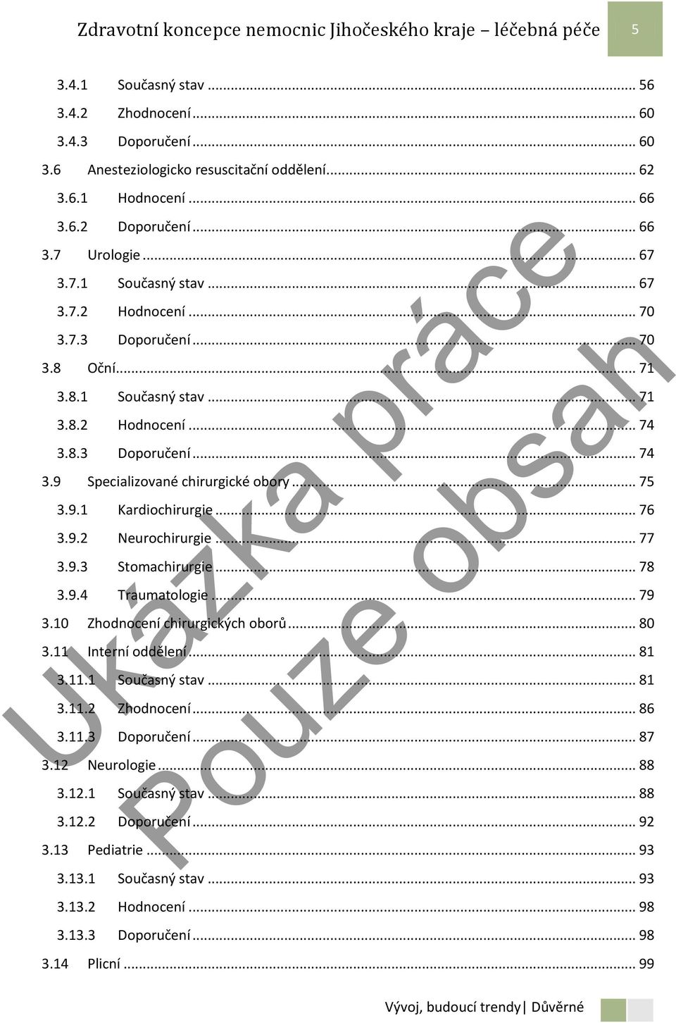 8.3 Doporučení... 74 3.9 Specializované chirurgické obory... 75 3.9.1 Kardiochirurgie... 76 3.9.2 Neurochirurgie... 77 3.9.3 Stomachirurgie... 78 3.9.4 Traumatologie... 79 3.