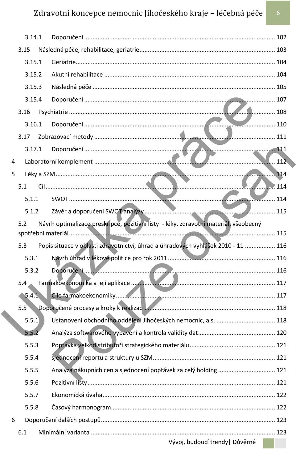 .. 114 5.1.1 SWOT... 114 5.1.2 Závěr a doporučení SWOT analýzy... 115 5.2 Návrh optimalizace preskripce, pozitivní listy - léky, zdravotní materiál, všeobecný spotřební materiál... 115 5.3 Popis situace v oblasti zdravotnictví, úhrad a úhradových vyhlášek 2010-11.