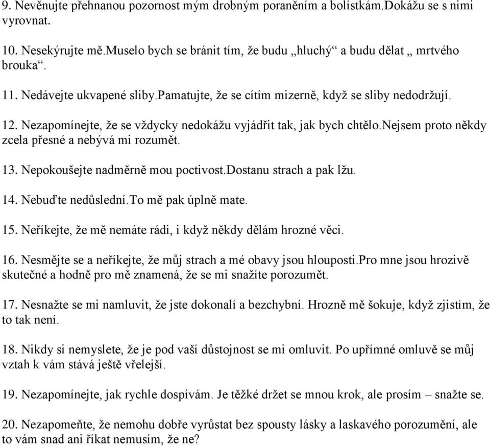 nejsem proto někdy zcela přesné a nebývá mi rozumět. 13. Nepokoušejte nadměrně mou poctivost.dostanu strach a pak lžu. 14. Nebuďte nedůslední.to mě pak úplně mate. 15.