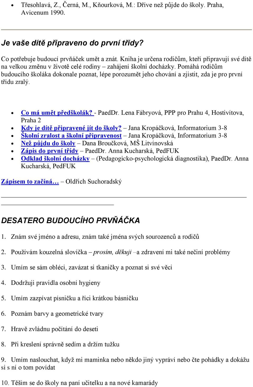 Pomáhá rodičům budoucího školáka dokonale poznat, lépe porozumět jeho chování a zjistit, zda je pro první třídu zralý. Co má umět předškolák? - PaedDr.