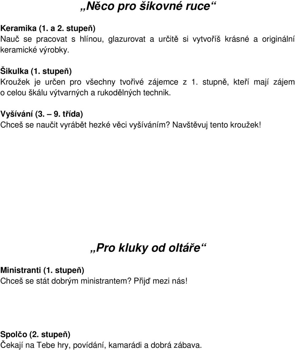 stupeň) Kroužek je určen pro všechny tvořivé zájemce z 1. stupně, kteří mají zájem o celou škálu výtvarných a rukodělných technik.