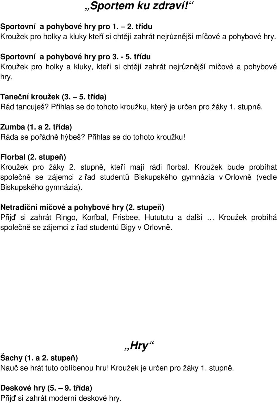 Zumba (1. a 2. třída) Ráda se pořádně hýbeš? Přihlas se do tohoto kroužku! Florbal (2. stupeň) Kroužek pro žáky 2. stupně, kteří mají rádi florbal.