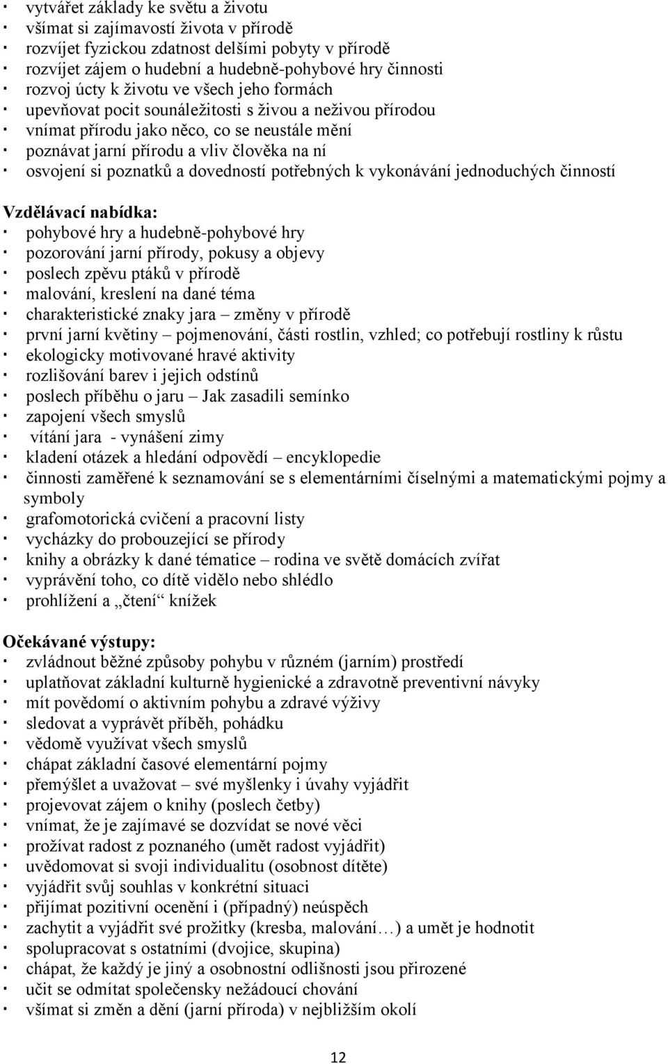 dovedností potřebných k vykonávání jednoduchých činností pohybové hry a hudebně-pohybové hry pozorování jarní přírody, pokusy a objevy poslech zpěvu ptáků v přírodě malování, kreslení na dané téma