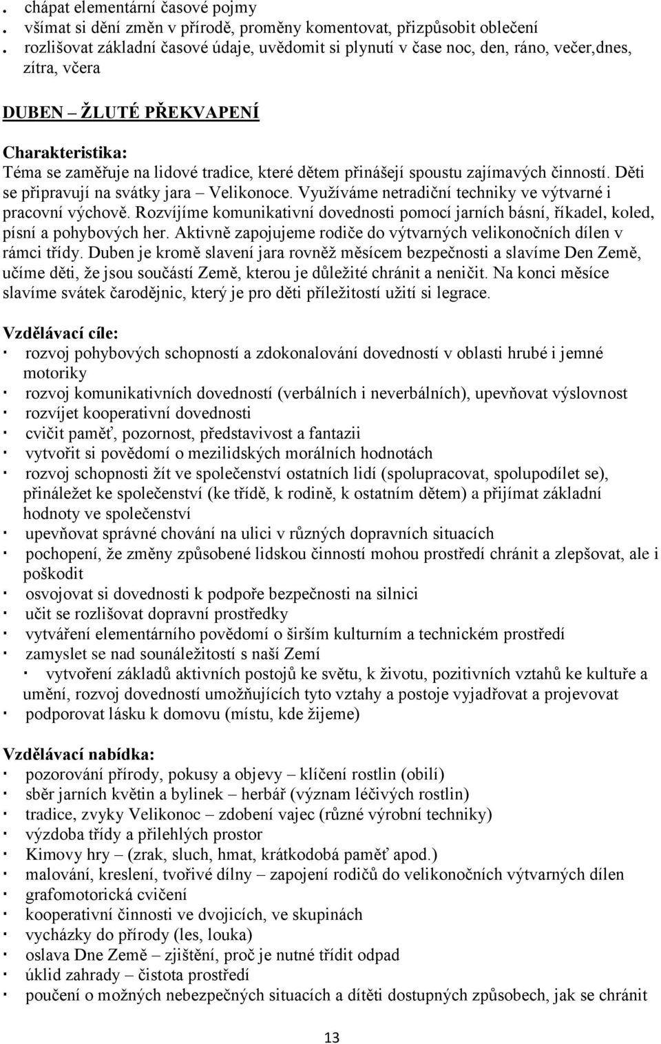 zajímavých činností. Děti se připravují na svátky jara Velikonoce. Využíváme netradiční techniky ve výtvarné i pracovní výchově.