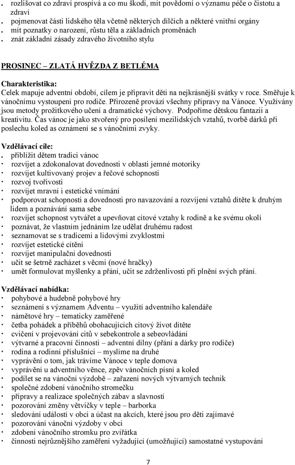 znát základní zásady zdravého životního stylu PROSINEC ZLATÁ HVĚZDA Z BETLÉMA Celek mapuje adventní období, cílem je připravit děti na nejkrásnější svátky v roce.