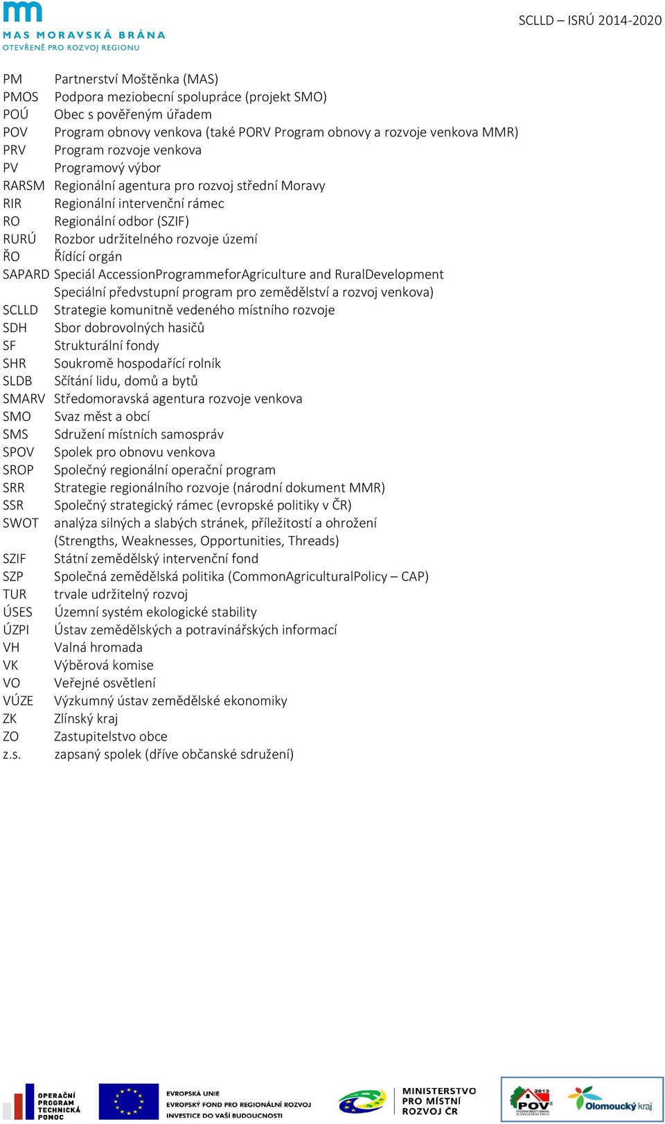 orgán SAPARD Speciál AccessionProgrammeforAgriculture and RuralDevelopment Speciální předvstupní program pro zemědělství a rozvoj venkova) SCLLD Strategie komunitně vedeného místního rozvoje SDH Sbor
