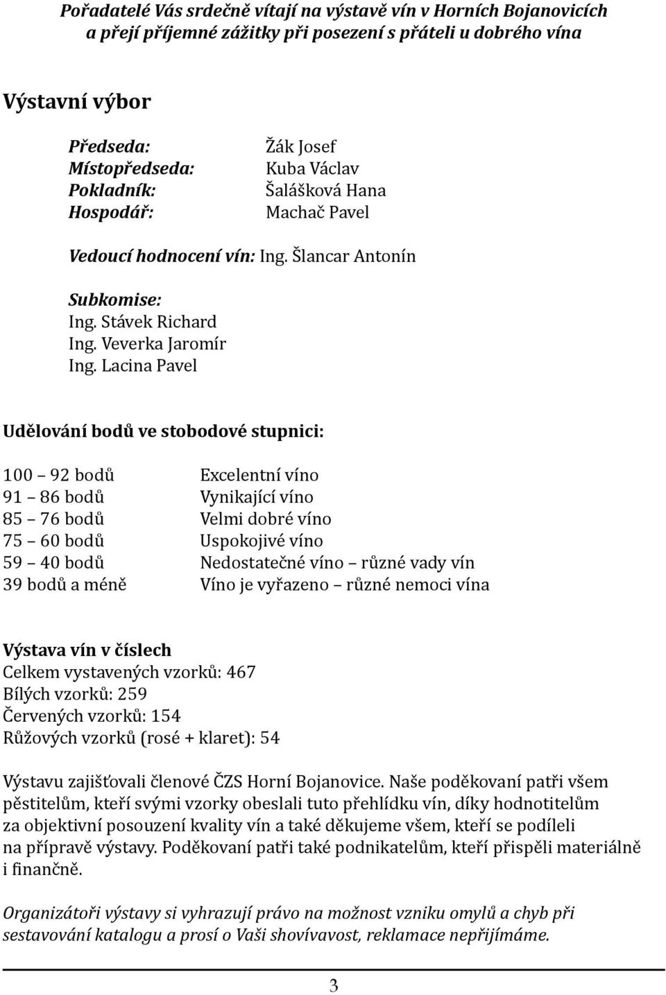 Lacina Pavel Udělování bodů ve stobodové stupnici: 100 92 bodů Excelentní víno 91 86 bodů Vynikající víno 85 76 bodů Velmi dobré víno 75 60 bodů Uspokojivé víno 59 40 bodů Nedostatečné víno různé