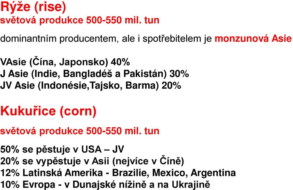 (Indie, Bangladéš a Pakistán) 30% JV Asie (Indonésie,Tajsko, Barma) 20% Kukuřice (corn) světová produkce