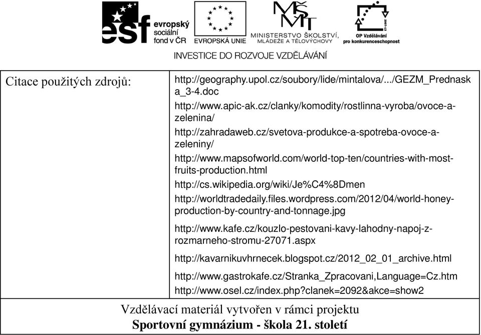 files.wordpress.com/2012/04/world-honeyproduction-by-country-and-tonnage.jpg http://www.kafe.cz/kouzlo-pestovani-kavy-lahodny-napoj-zrozmarneho-stromu-27071.aspx http://kavarnikuvhrnecek.blogspot.