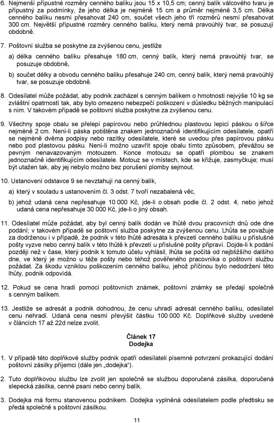 Poštovní služba se poskytne za zvýšenou cenu, jestliže a) délka cenného balíku přesahuje 180 cm, cenný balík, který nemá pravoúhlý tvar, se posuzuje obdobně, b) součet délky a obvodu cenného balíku