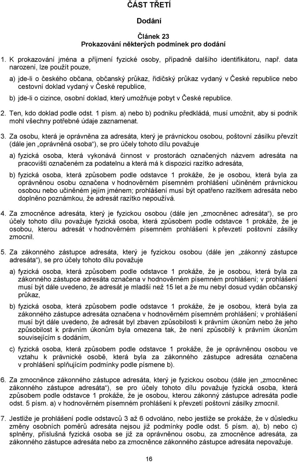 doklad, který umožňuje pobyt v České republice. 2. Ten, kdo doklad podle odst. 1 písm. a) nebo b) podniku předkládá, musí umožnit, aby si podnik mohl všechny potřebné údaje zaznamenat. 3.