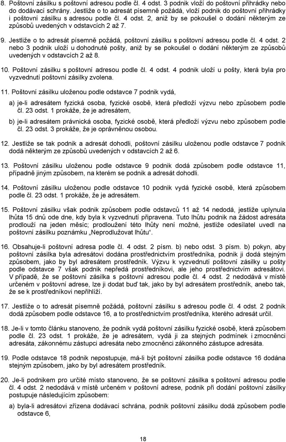 2, aniž by se pokoušel o dodání některým ze způsobů uvedených v odstavcích 2 až 7. 9. Jestliže o to adresát písemně požádá, poštovní zásilku s poštovní adresou podle čl. 4 odst.