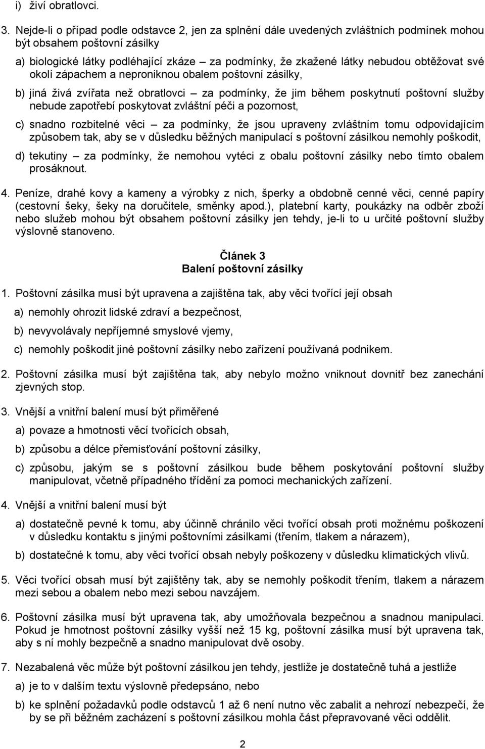 obtěžovat své okolí zápachem a neproniknou obalem poštovní zásilky, b) jiná živá zvířata než obratlovci za podmínky, že jim během poskytnutí poštovní služby nebude zapotřebí poskytovat zvláštní péči