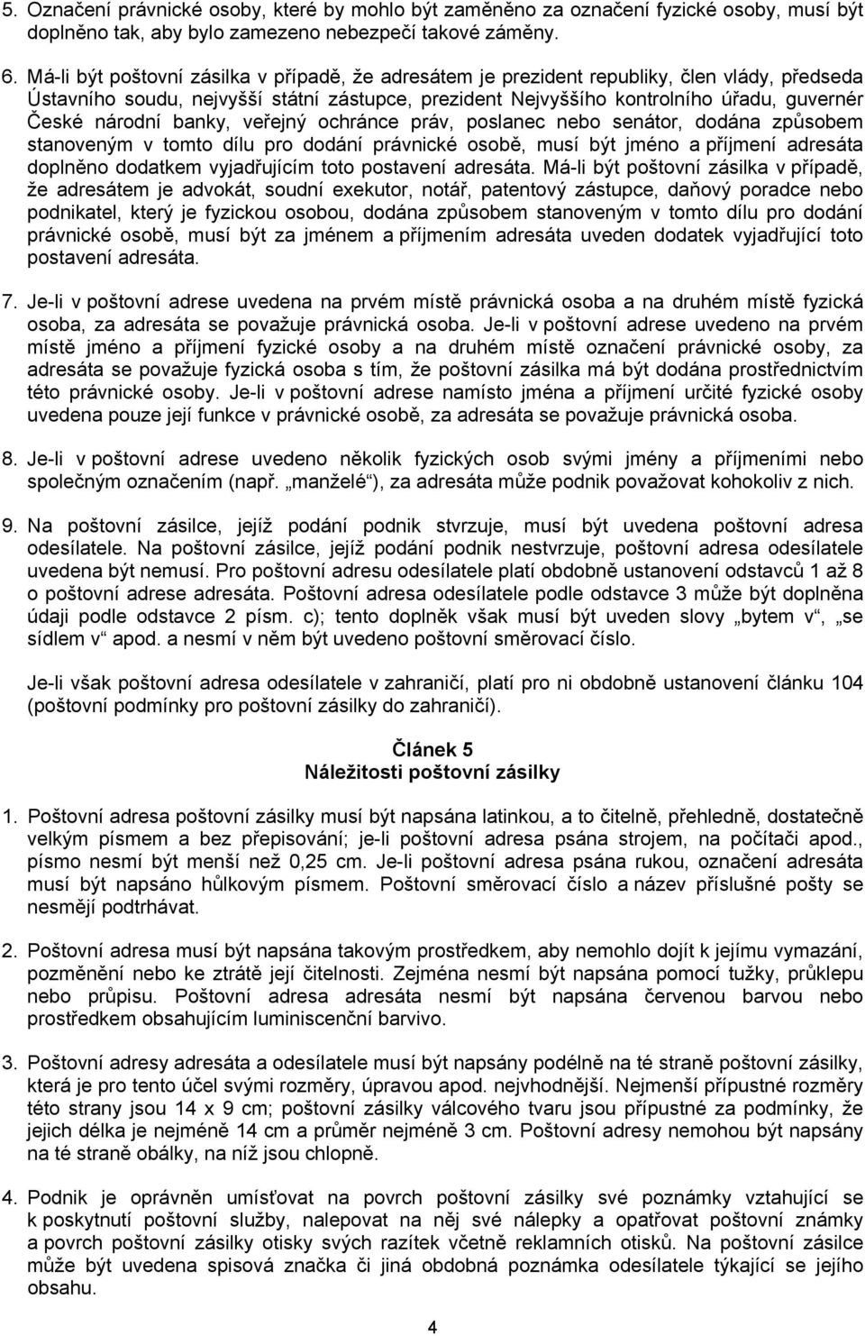 národní banky, veřejný ochránce práv, poslanec nebo senátor, dodána způsobem stanoveným v tomto dílu pro dodání právnické osobě, musí být jméno a příjmení adresáta doplněno dodatkem vyjadřujícím toto