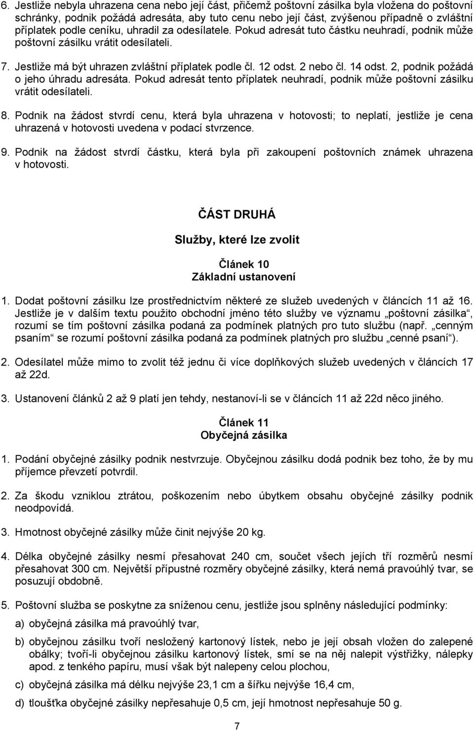 2 nebo čl. 14 odst. 2, podnik požádá o jeho úhradu adresáta. Pokud adresát tento příplatek neuhradí, podnik může poštovní zásilku vrátit odesílateli. 8.