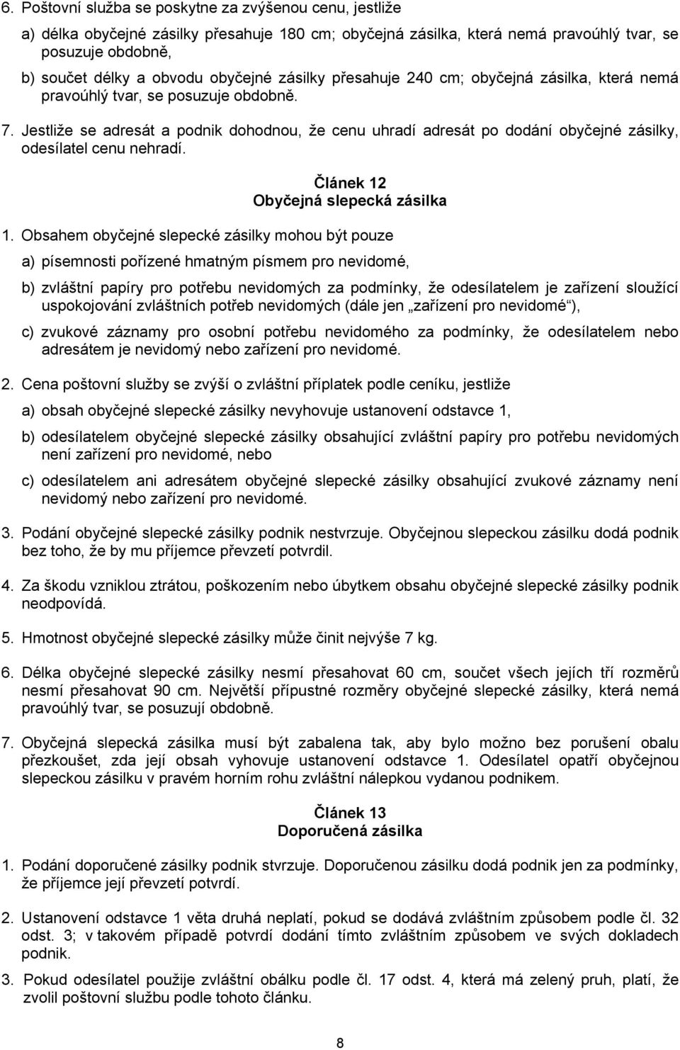 Jestliže se adresát a podnik dohodnou, že cenu uhradí adresát po dodání obyčejné zásilky, odesílatel cenu nehradí. Článek 12 Obyčejná slepecká zásilka 1.