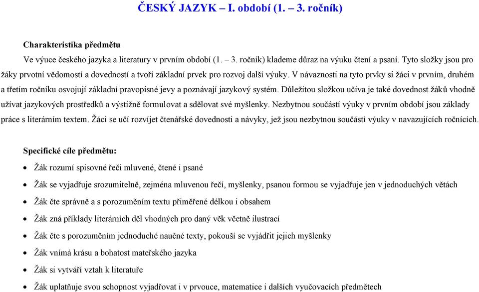 V návaznosti na tyto prvky si žáci v prvním, druhém a třetím ročníku osvojují základní pravopisné jevy a poznávají jazykový systém.