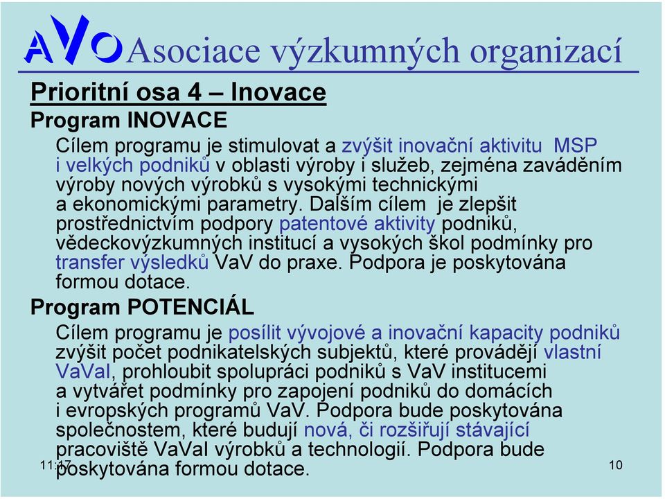 Dalším cílem je zlepšit prostřednictvím podpory patentové aktivity podniků, vědeckovýzkumných institucí a vysokých škol podmínky pro transfer výsledků VaV do praxe.