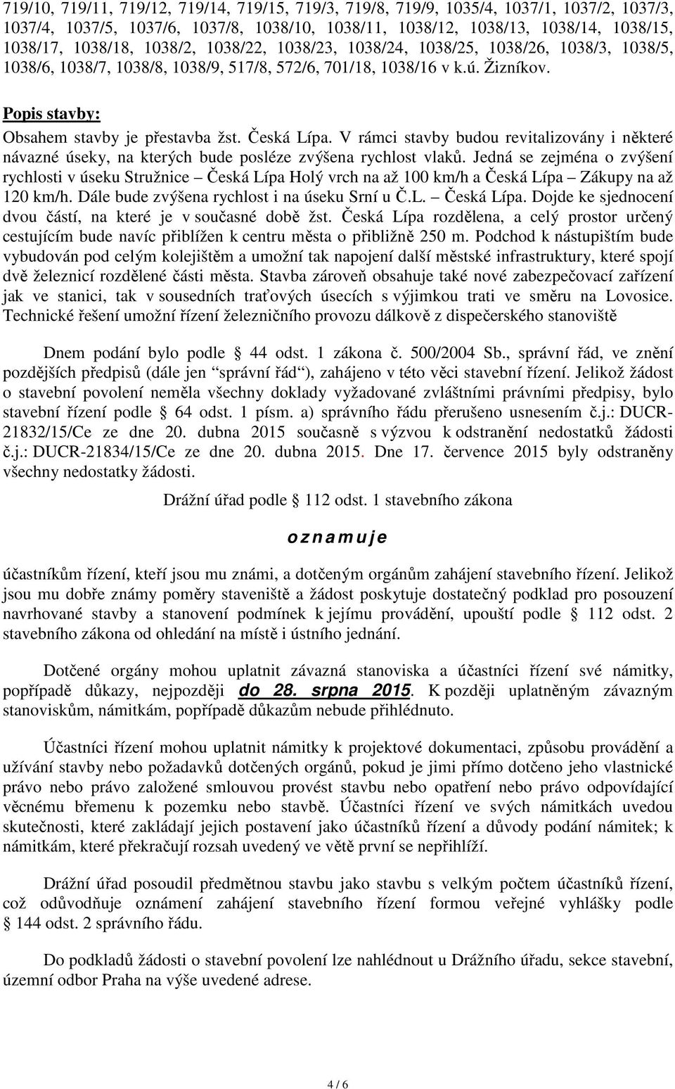 Česká Lípa. V rámci stavby budou revitalizovány i některé návazné úseky, na kterých bude posléze zvýšena rychlost vlaků.