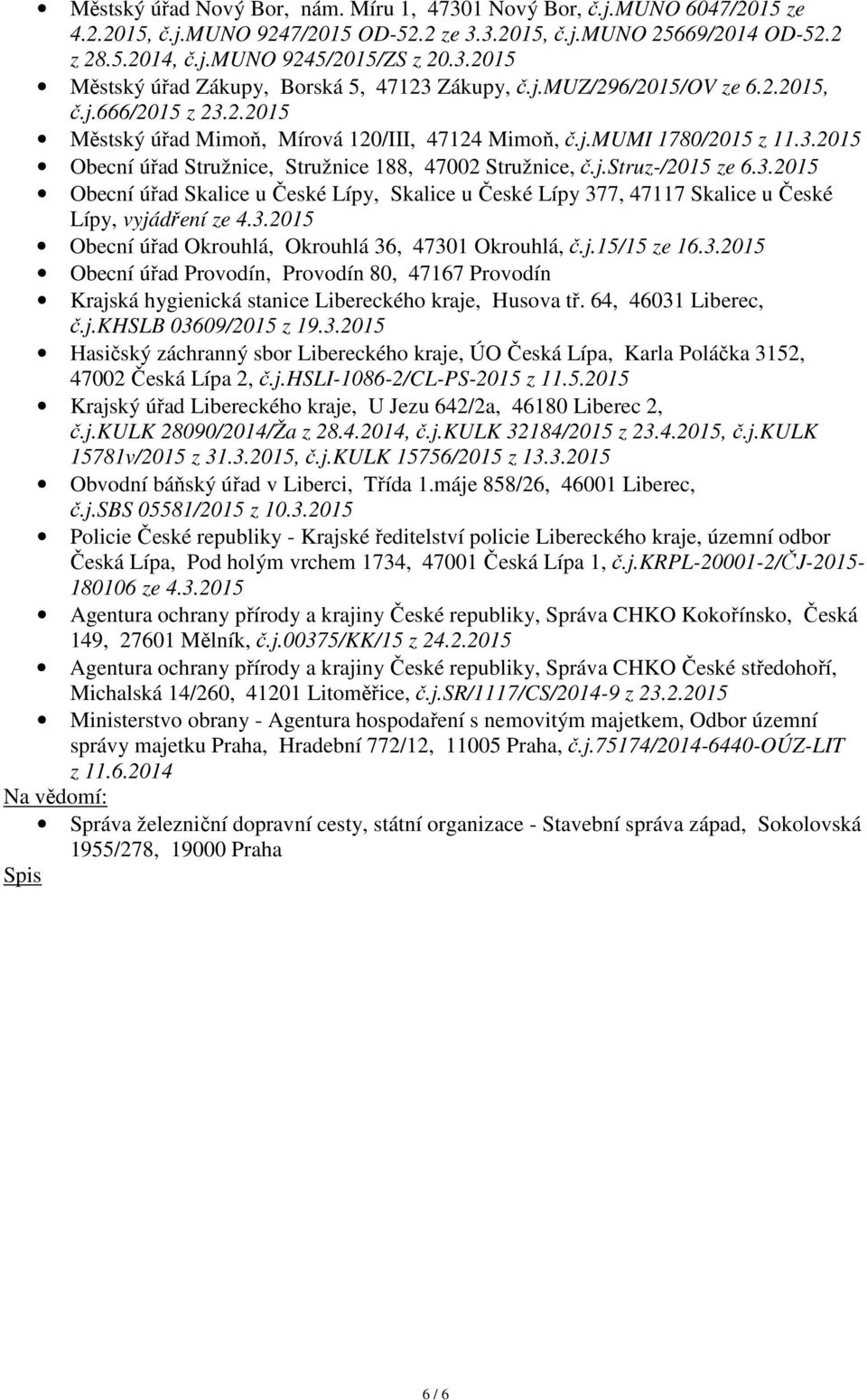 3.2015 Obecní úřad Skalice u České Lípy, Skalice u České Lípy 377, 47117 Skalice u České Lípy, vyjádření ze 4.3.2015 Obecní úřad Okrouhlá, Okrouhlá 36, 47301 Okrouhlá, č.j.15/15 ze 16.3.2015 Obecní úřad Provodín, Provodín 80, 47167 Provodín Krajská hygienická stanice Libereckého kraje, Husova tř.