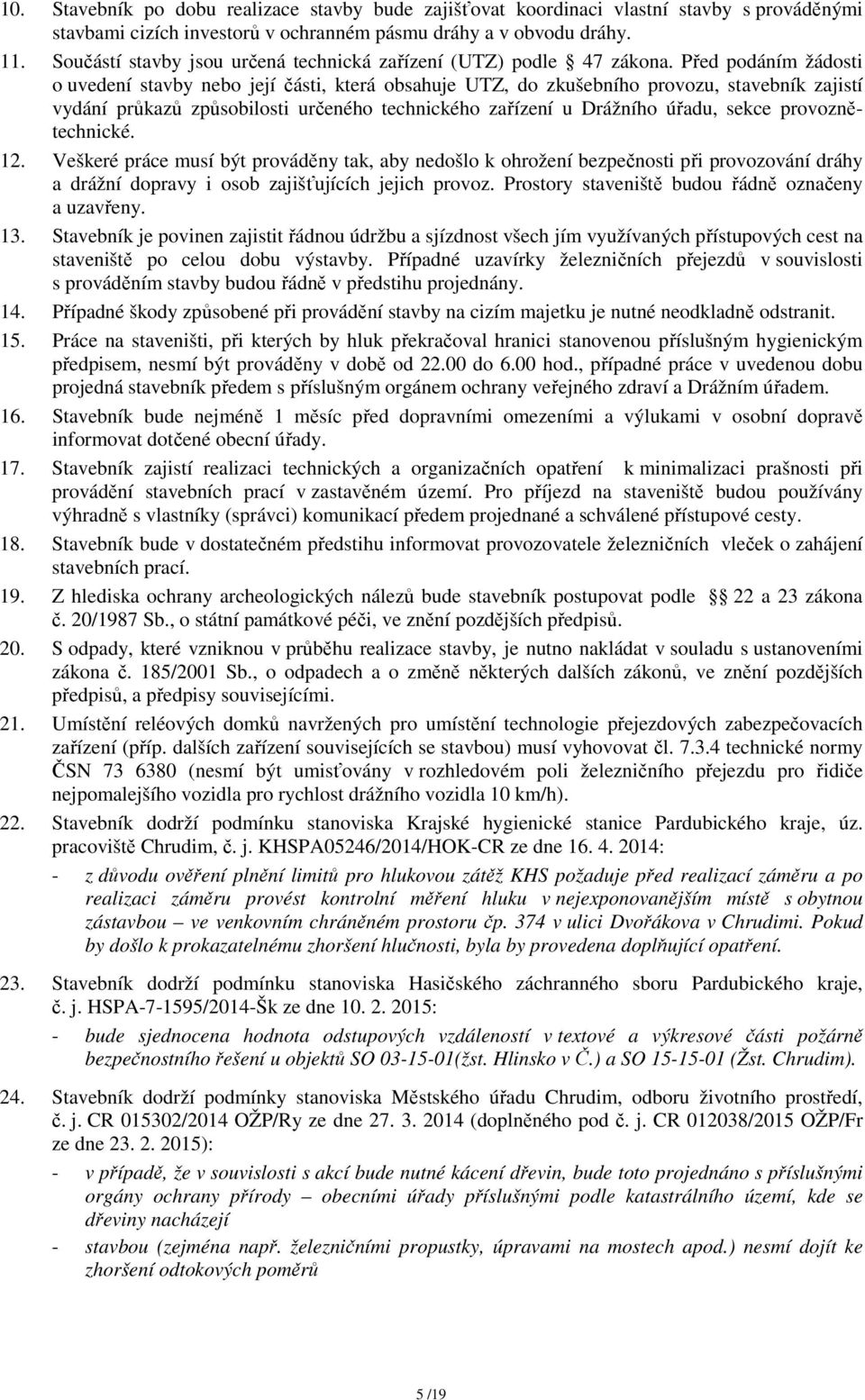 Před podáním žádosti o uvedení stavby nebo její části, která obsahuje UTZ, do zkušebního provozu, stavebník zajistí vydání průkazů způsobilosti určeného technického zařízení u Drážního úřadu, sekce