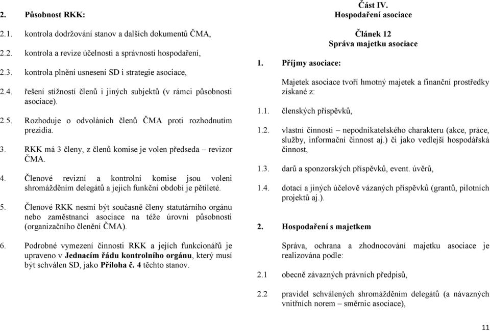 RKK má 3 členy, z členů komise je volen předseda revizor ČMA. 4. Členové revizní a kontrolní komise jsou voleni shromážděním delegátů a jejich funkční období je pětileté. 5.