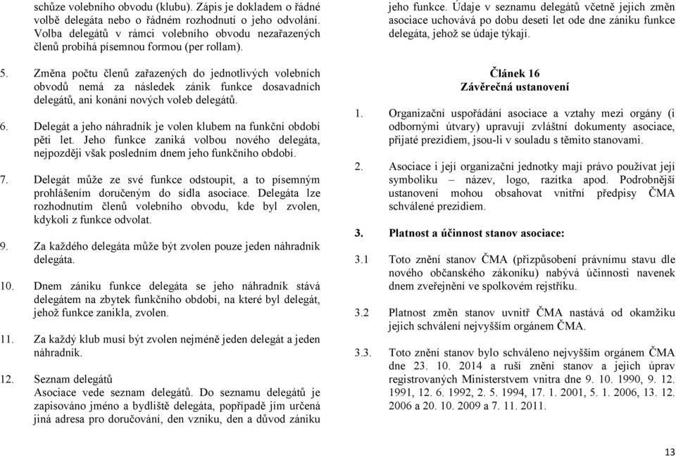 Změna počtu členů zařazených do jednotlivých volebních obvodů nemá za následek zánik funkce dosavadních delegátů, ani konání nových voleb delegátů. 6.