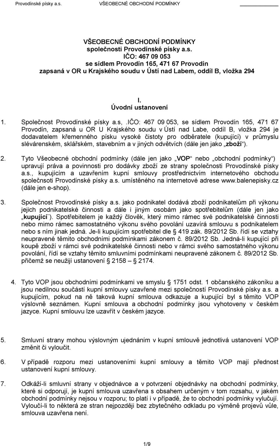 ičo: 467 09 053, se sídlem Provodín 165, 471 67 Provodín, zapsaná u OR U Krajského soudu v Ústí nad Labe, oddíl B, vložka 294 je dodavatelem křemenného písku vysoké čistoty pro odběratele (kupující)