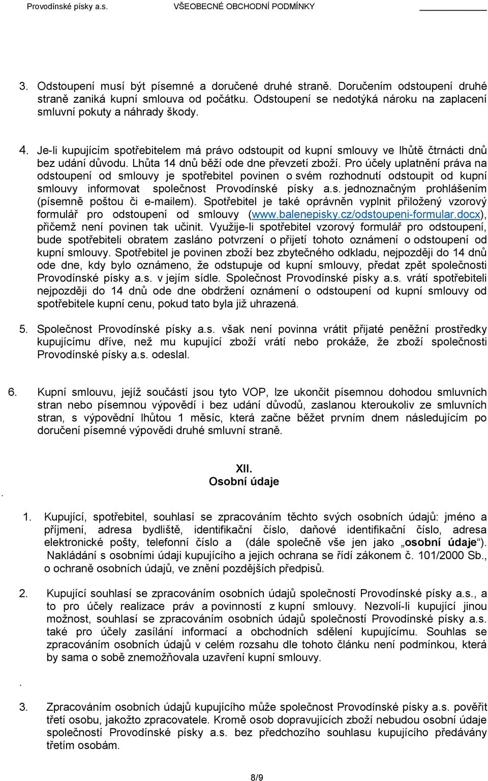 Pro účely uplatnění práva na odstoupení od smlouvy je spotřebitel povinen o svém rozhodnutí odstoupit od kupní smlouvy informovat společnost Provodínské písky a.s. jednoznačným prohlášením (písemně poštou či e-mailem).