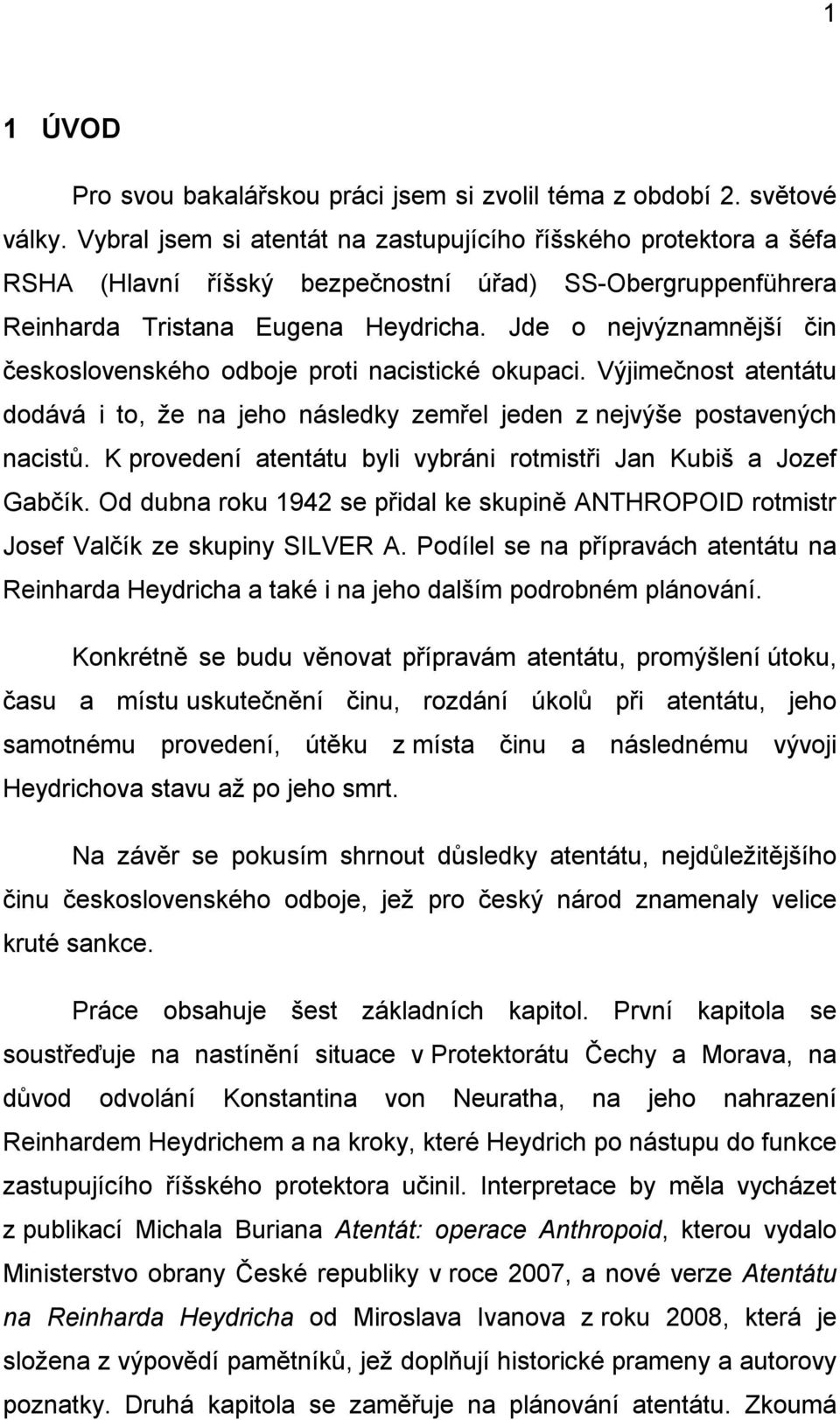 Jde o nejvýznamnější čin československého odboje proti nacistické okupaci. Výjimečnost atentátu dodává i to, ţe na jeho následky zemřel jeden z nejvýše postavených nacistů.