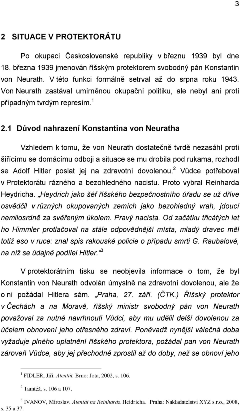 1 Důvod nahrazení Konstantina von Neuratha Vzhledem k tomu, ţe von Neurath dostatečně tvrdě nezasáhl proti šířícímu se domácímu odboji a situace se mu drobila pod rukama, rozhodl se Adolf Hitler
