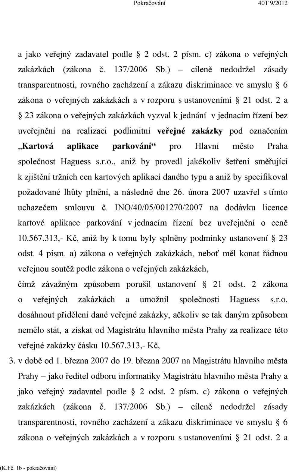 2 a 23 zákona o veřejných zakázkách vyzval k jednání v jednacím řízení bez uveřejnění na realizaci podlimitní veřejné zakázky pod označením Kartová aplikace parkování pro Hlavní město Praha
