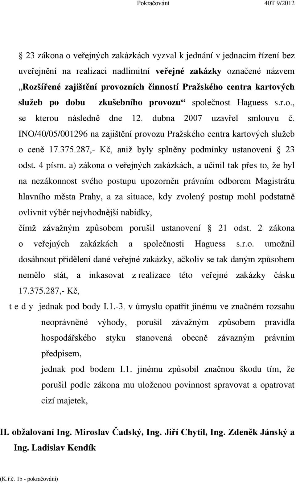 INO/40/05/001296 na zajištění provozu Pražského centra kartových služeb o ceně 17.375.287,- Kč, aniž byly splněny podmínky ustanovení 23 odst. 4 písm.