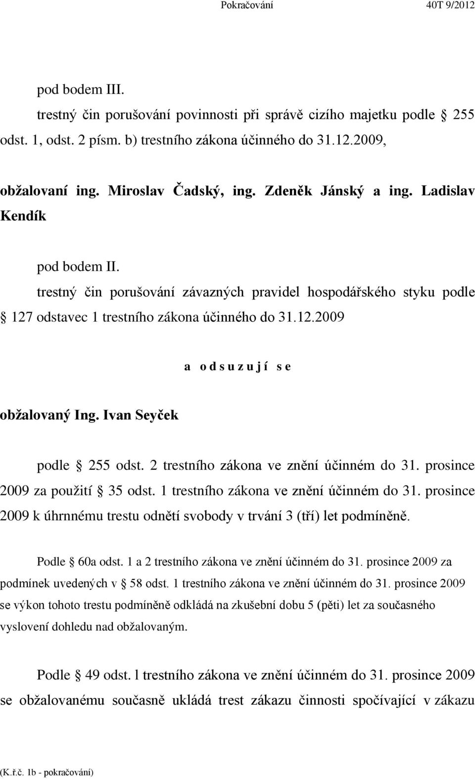 Ivan Seyček podle 255 odst. 2 trestního zákona ve znění účinném do 31. prosince 2009 za použití 35 odst. 1 trestního zákona ve znění účinném do 31.