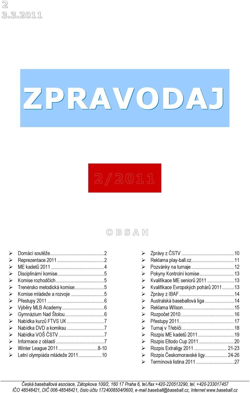 ..8-10 Letní olympiáda mládeže 2011...10 Zprávy z ČSTV...10 Reklama play-ball.cz...11 Pozvánky na turnaje...12 Pokyny Kontrolní komise...13 Kvalifikace ME seniorů 2011.