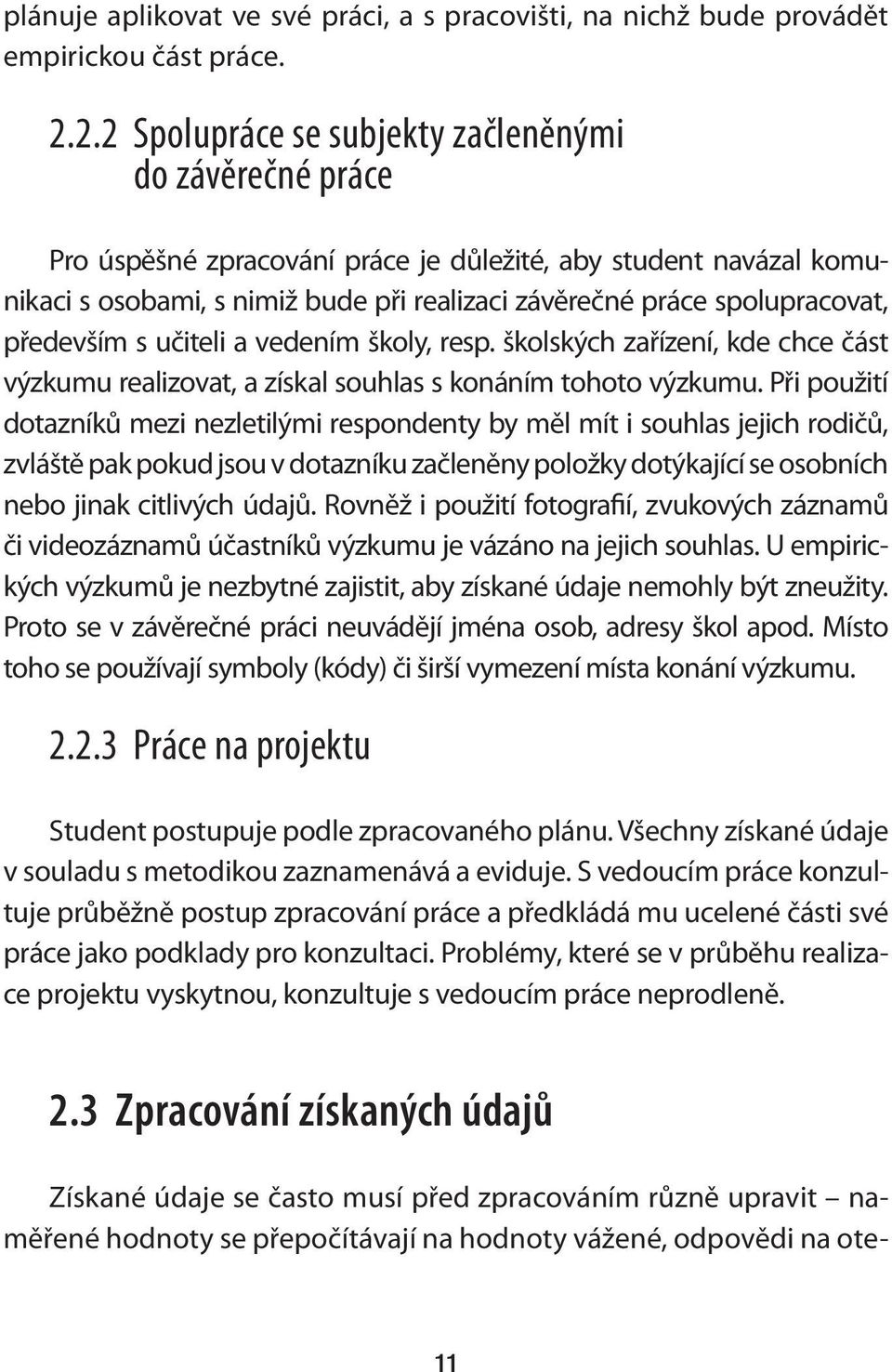 především s učiteli a vedením školy, resp. školských zařízení, kde chce část výzkumu realizovat, a získal souhlas s konáním tohoto výzkumu.