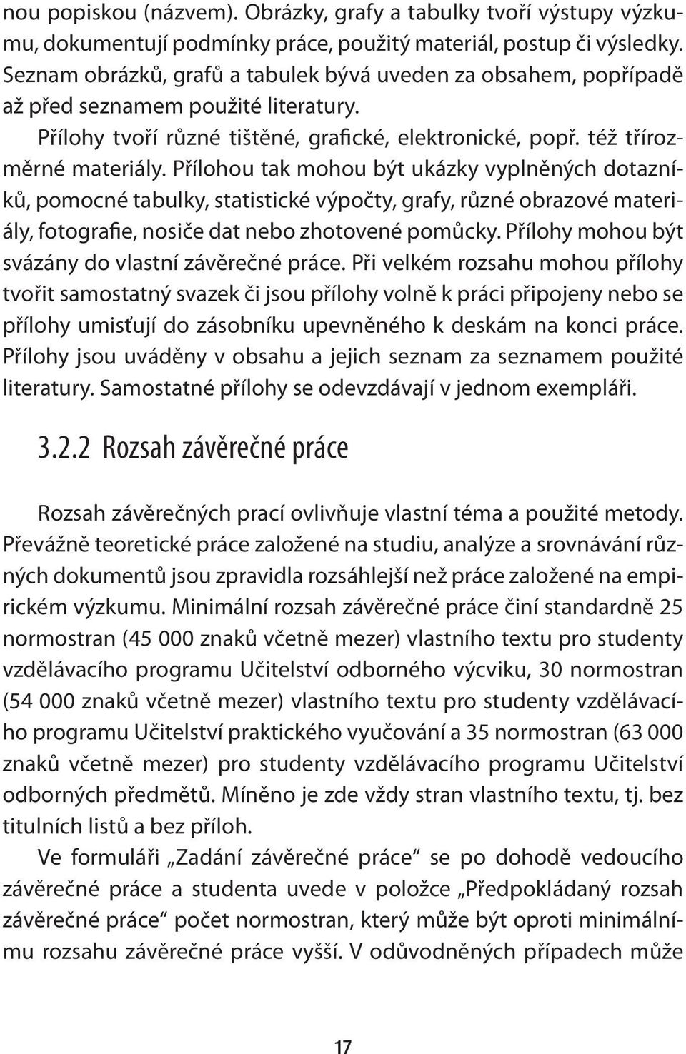 Přílohou tak mohou být ukázky vyplněných dotazníků, pomocné tabulky, statistické výpočty, grafy, různé obrazové materiály, fotografie, nosiče dat nebo zhotovené pomůcky.