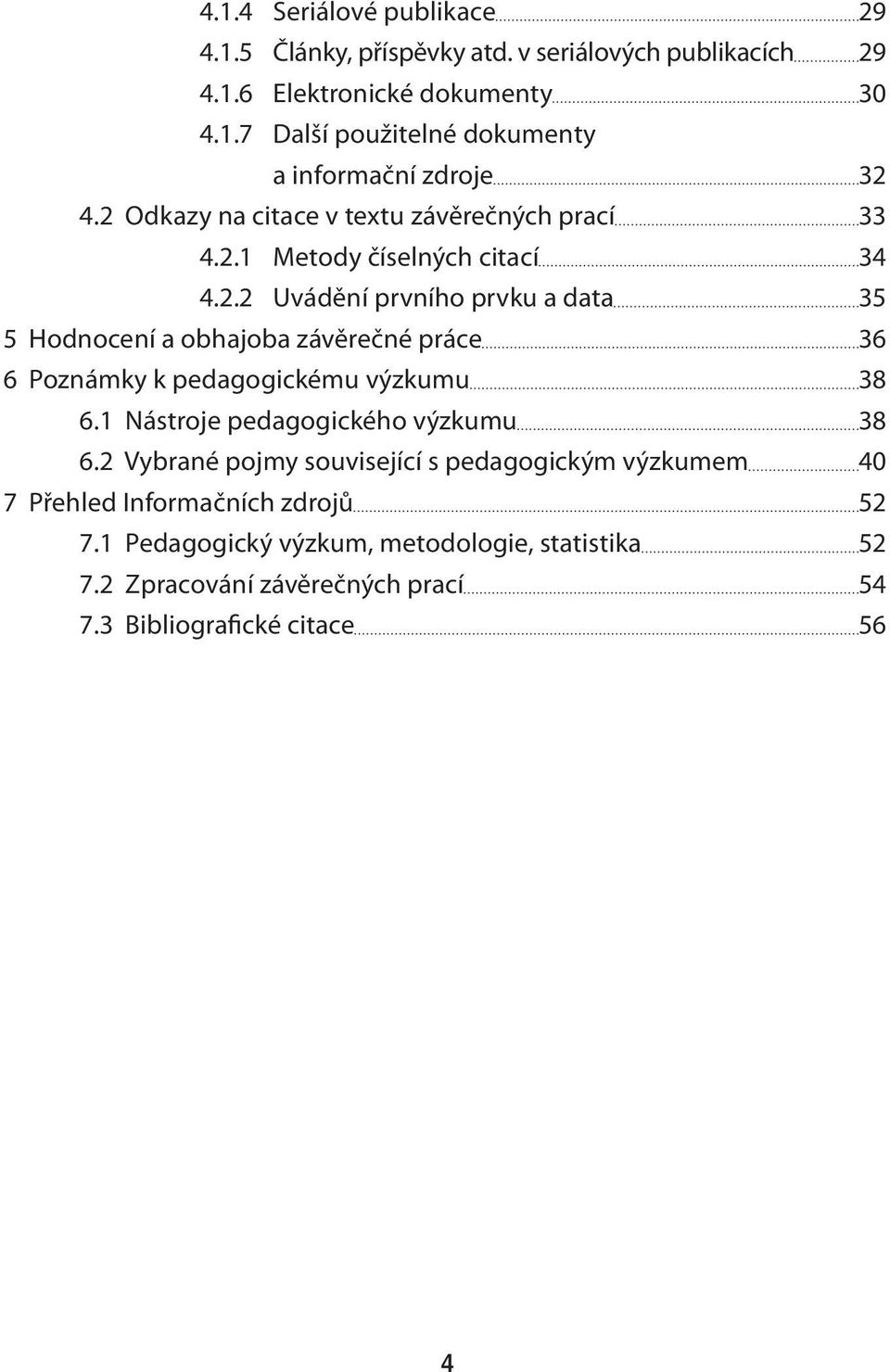 1 Nástroje pedagogického výzkumu 38 6.2 Vybrané pojmy související s pedagogickým výzkumem 40 7 Přehled Informačních zdrojů 52 7.